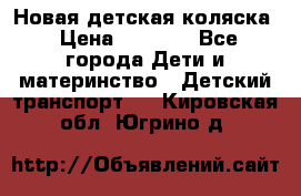 Новая детская коляска › Цена ­ 5 000 - Все города Дети и материнство » Детский транспорт   . Кировская обл.,Югрино д.